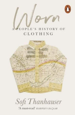 Worn: A People's History Of Clothing - Sofi Thanhauser