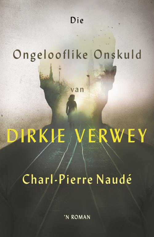 Ongelooflike Onskuld van Dirkie Verwey - Charl-Pierre Naude