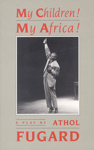 My Children! My Africa - Athol Fugard