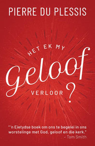 Het Ek My Geloof Verloor? - Pierre Du Plessis