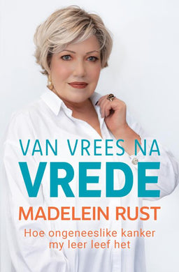 Van Vrees Na Vrede: Hoe My Ongeneeslike - Madelein Rust