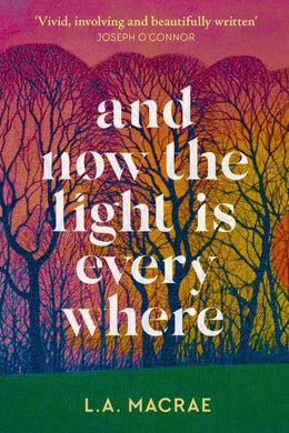 And Now The Light Is Everywhere - L.A Macrae