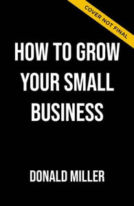 How To Grow Your Small Business - Donald Miller