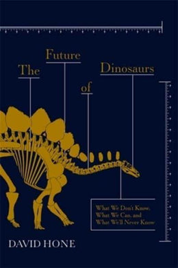 Future Of Dinosaurs, The - David Hone