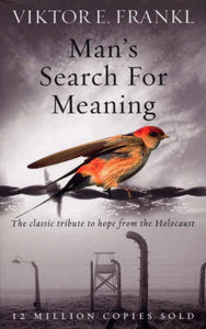 Man's Search for Meaning - Victor E Frankl