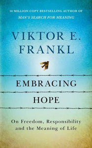 Embracing Hope: On Freedom, Responsibili - Viktor E Frankl